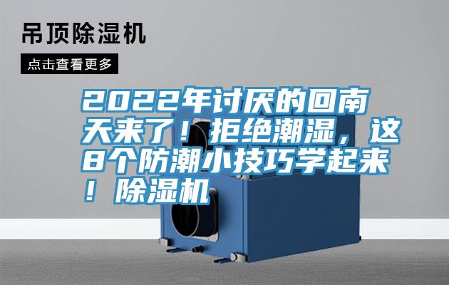 2022年討厭的回南天來了！拒絕潮濕，這8個防潮小技巧學(xué)起來！除濕機(jī)