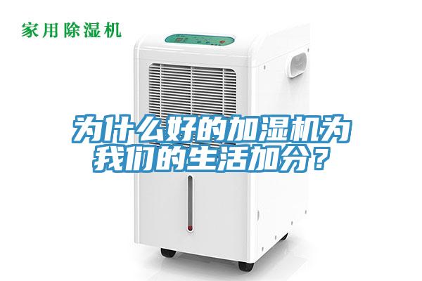 為什么好的加濕機為我們的生活加分？