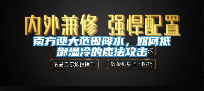 南方迎大范圍降水，如何抵御濕冷的魔法攻擊