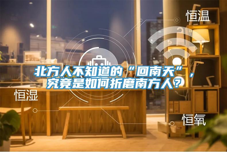 北方人不知道的“回南天”，究竟是如何折磨南方人？