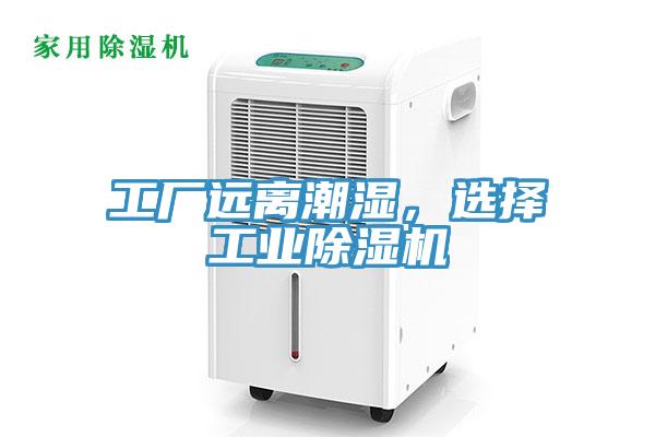 工廠遠離潮濕，選擇工業(yè)除濕機