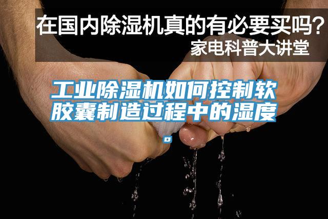 工業(yè)除濕機(jī)如何控制軟膠囊制造過程中的濕度。