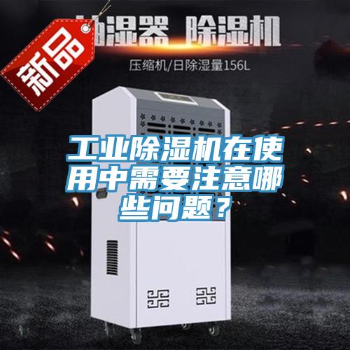 工業(yè)除濕機在使用中需要注意哪些問題？