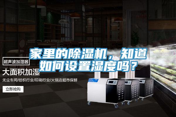家里的除濕機，知道如何設(shè)置濕度嗎？