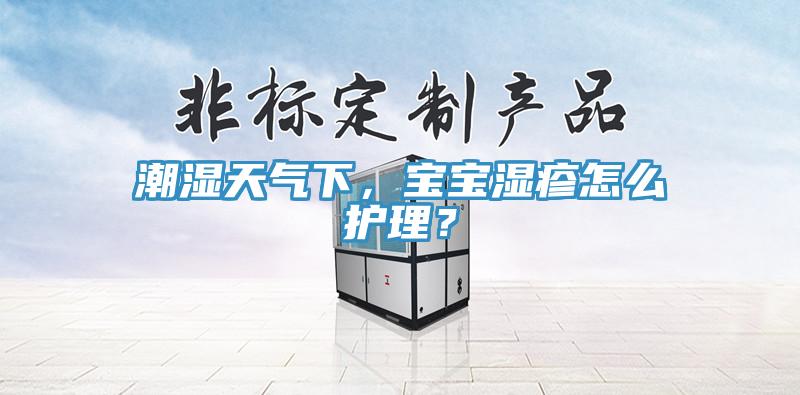 潮濕天氣下，寶寶濕疹怎么護理？