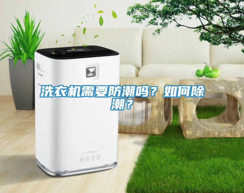 洗衣機(jī)需要防潮嗎？如何除潮？