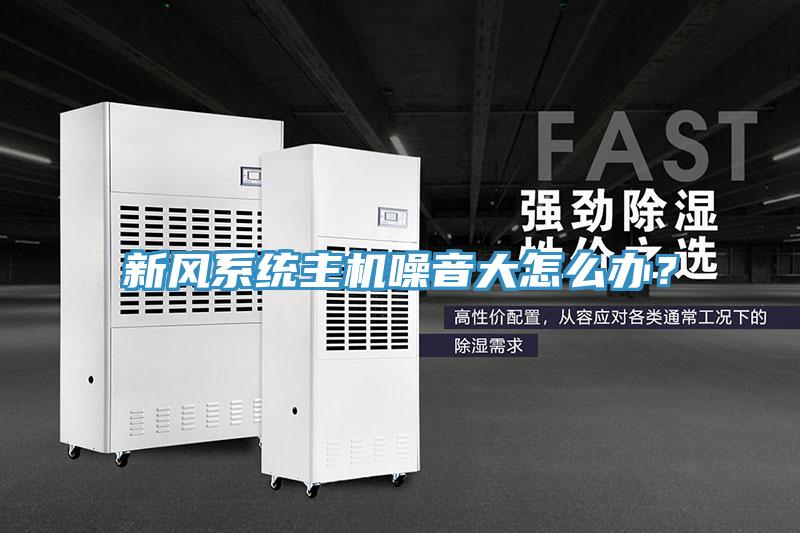 新風(fēng)系統(tǒng)主機(jī)噪音大怎么辦？