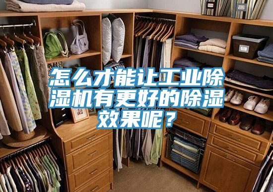 怎么才能讓工業(yè)除濕機(jī)有更好的除濕效果呢？