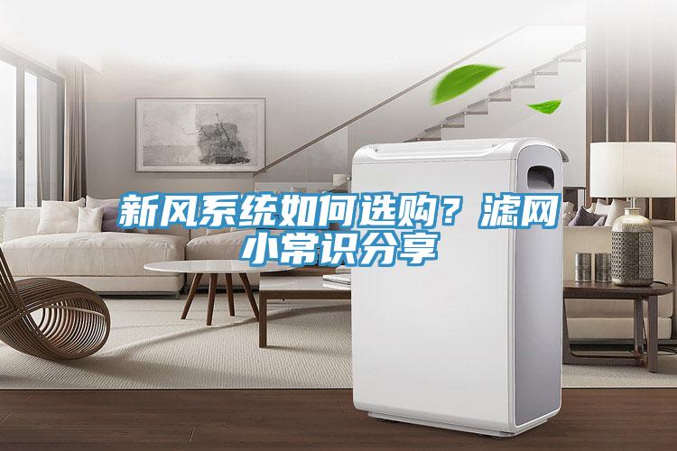 新風(fēng)系統(tǒng)如何選購(gòu)？濾網(wǎng)小常識(shí)分享