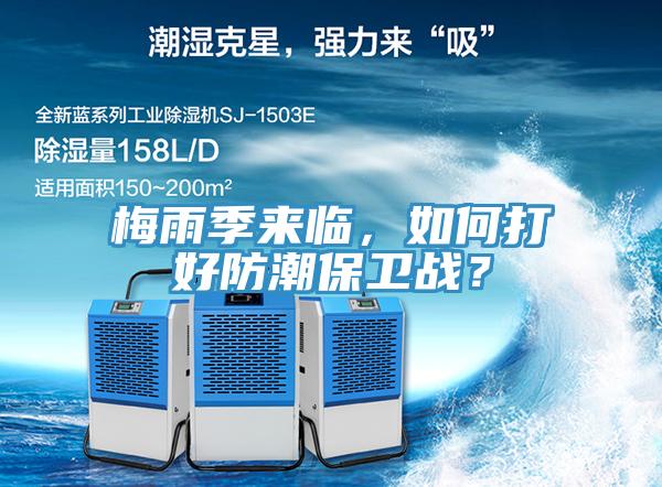 梅雨季來(lái)臨，如何打好防潮保衛(wèi)戰(zhàn)？
