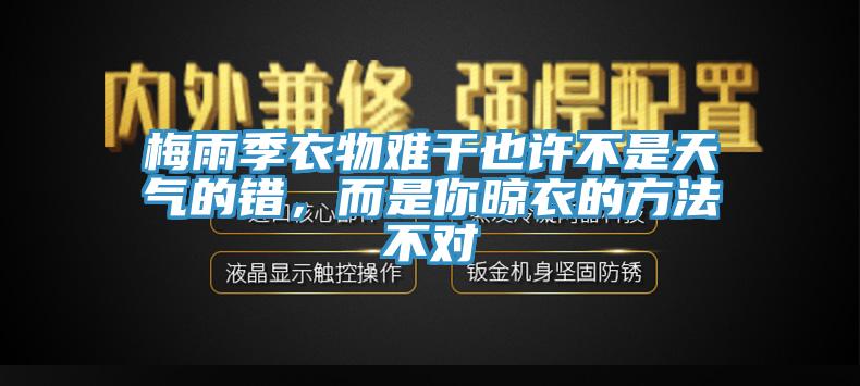 梅雨季衣物難干也許不是天氣的錯(cuò)，而是你晾衣的方法不對(duì)