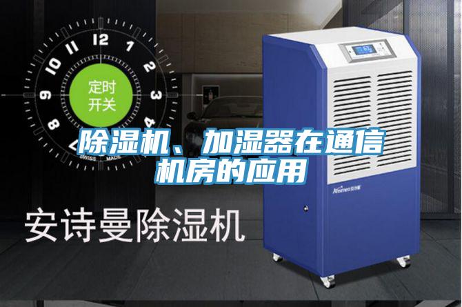 除濕機(jī)、加濕器在通信機(jī)房的應(yīng)用