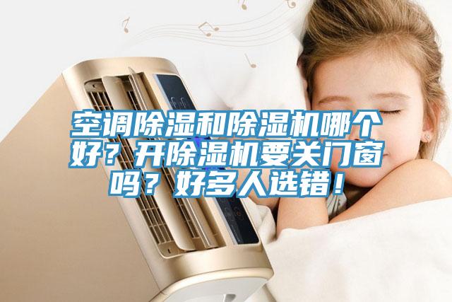 空調除濕和除濕機哪個好？開除濕機要關門窗嗎？好多人選錯！