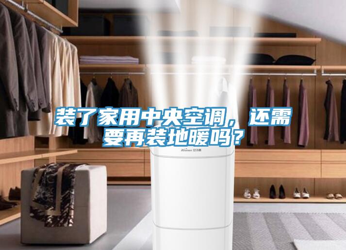 裝了家用中央空調，還需要再裝地暖嗎？