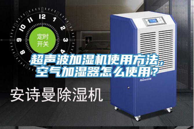 超聲波加濕機(jī)使用方法，空氣加濕器怎么使用？