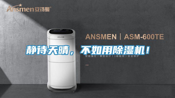 靜待天晴，不如用除濕機(jī)！