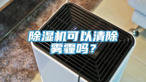 除濕機(jī)可以清除霧霾嗎？