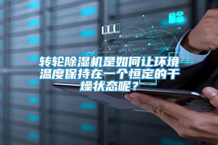 轉(zhuǎn)輪除濕機(jī)是如何讓環(huán)境溫度保持在一個(gè)恒定的干燥狀態(tài)呢？