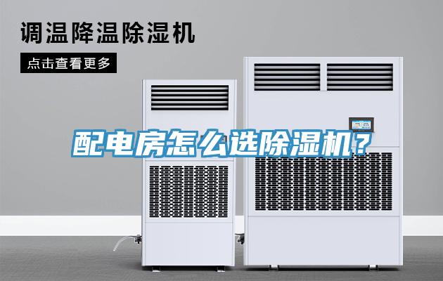 配電房怎么選除濕機(jī)？