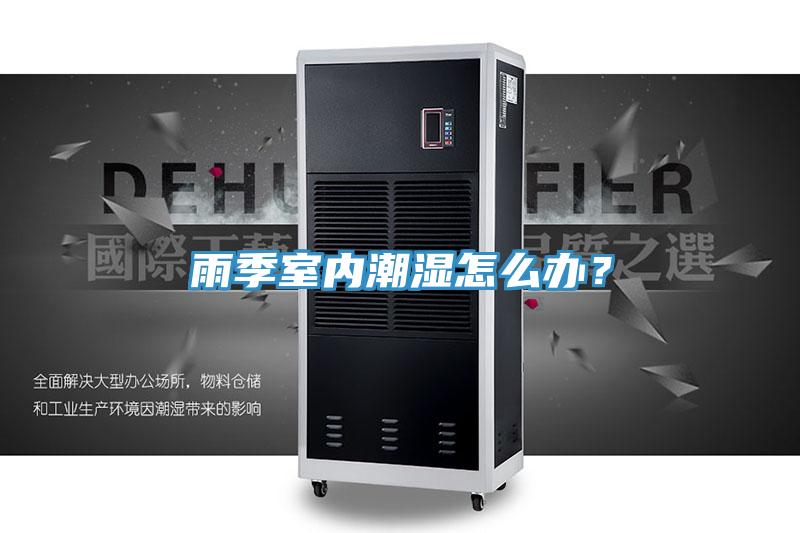 雨季室內(nèi)潮濕怎么辦？