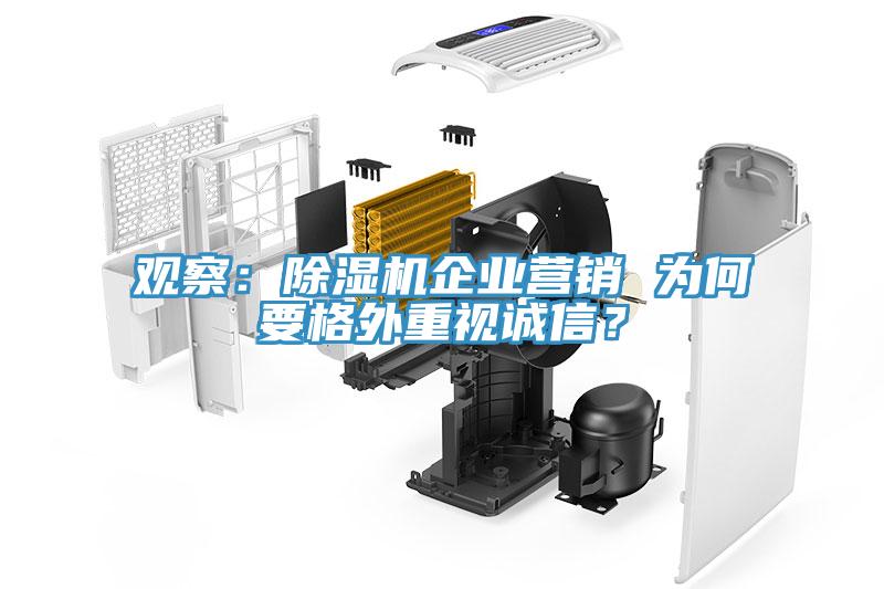 觀察：除濕機(jī)企業(yè)營銷 為何要格外重視誠信？