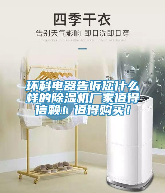 環(huán)科電器告訴您什么樣的除濕機廠家值得信賴！值得購買！