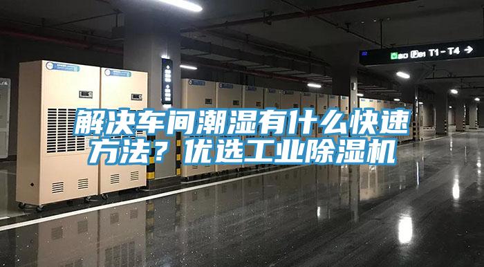 解決車間潮濕有什么快速方法？?jī)?yōu)選工業(yè)除濕機(jī)