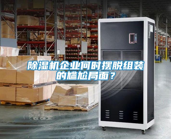 除濕機(jī)企業(yè)何時擺脫組裝的尷尬局面？