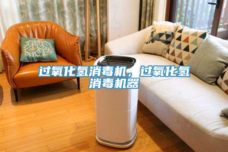 過氧化氫消毒機(jī)，過氧化氫消毒機(jī)器