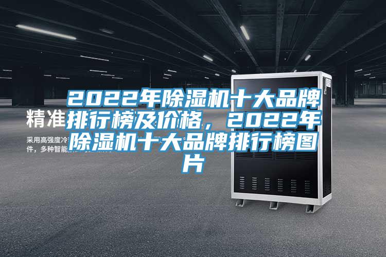 2022年除濕機(jī)十大品牌排行榜及價格，2022年除濕機(jī)十大品牌排行榜圖片