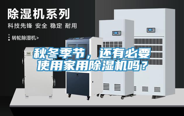 秋冬季節(jié)，還有必要使用家用除濕機(jī)嗎？
