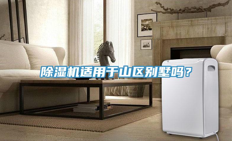 除濕機(jī)適用于山區(qū)別墅嗎？