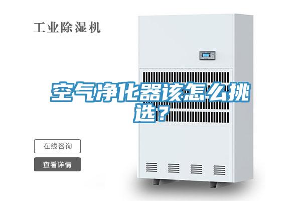 空氣凈化器該怎么挑選？