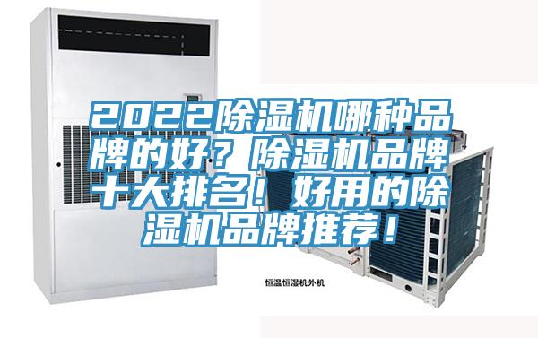 2022除濕機(jī)哪種品牌的好？除濕機(jī)品牌十大排名！好用的除濕機(jī)品牌推薦！