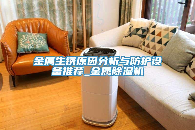 金屬生銹原因分析與防護(hù)設(shè)備推薦_金屬除濕機