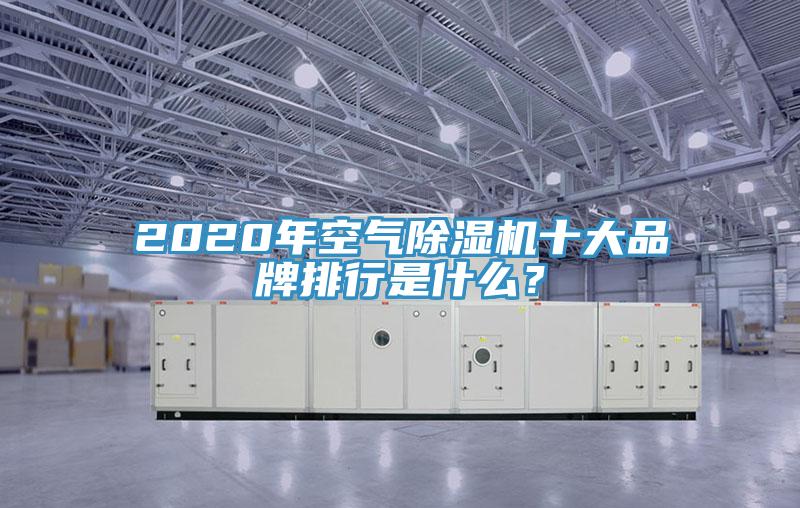 2020年空氣除濕機十大品牌排行是什么？