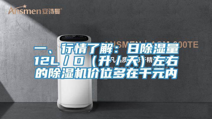 一、行情了解：日除濕量12L／D（升／天）左右的除濕機(jī)價(jià)位多在千元內(nèi)