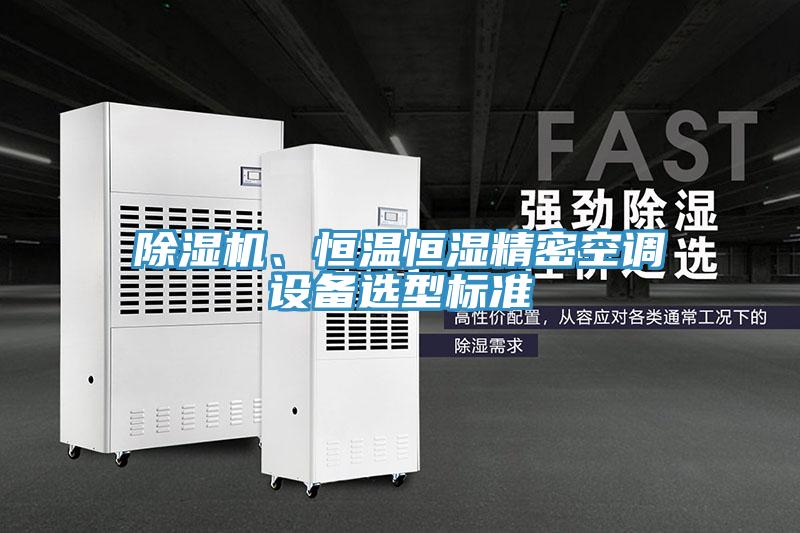 除濕機(jī)、恒溫恒濕精密空調(diào)設(shè)備選型標(biāo)準(zhǔn)