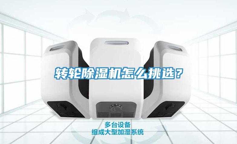 轉(zhuǎn)輪除濕機怎么挑選？