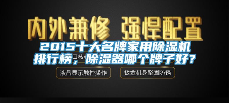 2015十大名牌家用除濕機(jī)排行榜，除濕器哪個牌子好？