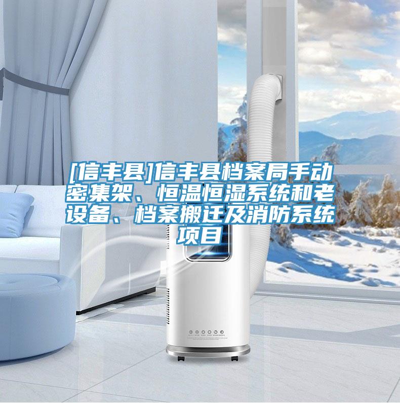 [信豐縣]信豐縣檔案局手動密集架、恒溫恒濕系統(tǒng)和老設(shè)備、檔案搬遷及消防系統(tǒng)項目