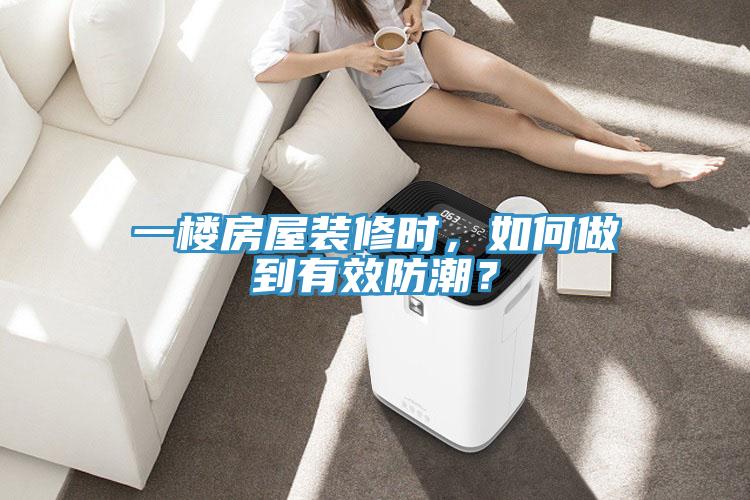 一樓房屋裝修時，如何做到有效防潮？