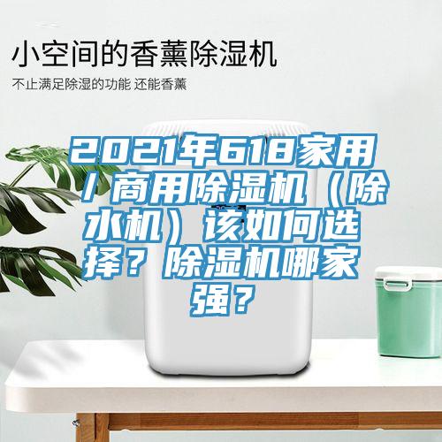 2021年618家用／商用除濕機(jī)（除水機(jī)）該如何選擇？除濕機(jī)哪家強(qiáng)？