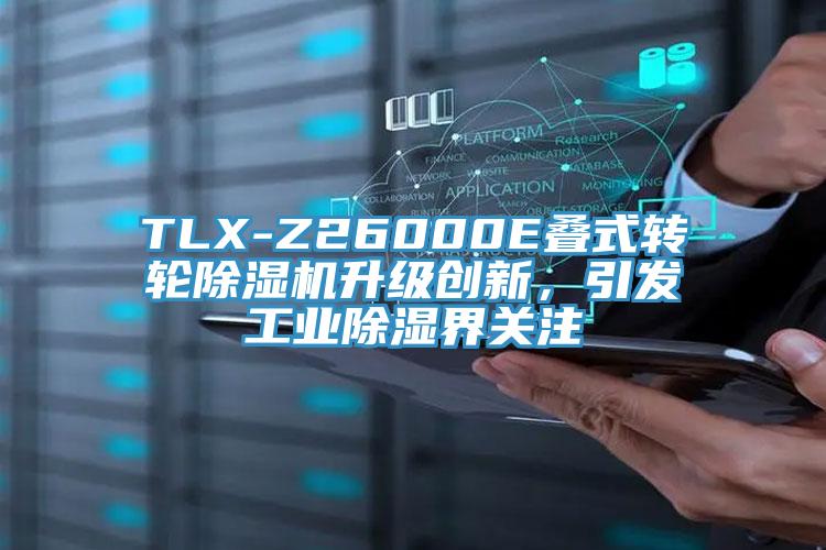 TLX-Z26000E疊式轉輪除濕機升級創(chuàng)新，引發(fā)工業(yè)除濕界關注