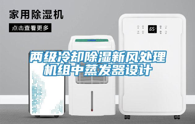 兩級冷卻除濕新風(fēng)處理機(jī)組中蒸發(fā)器設(shè)計