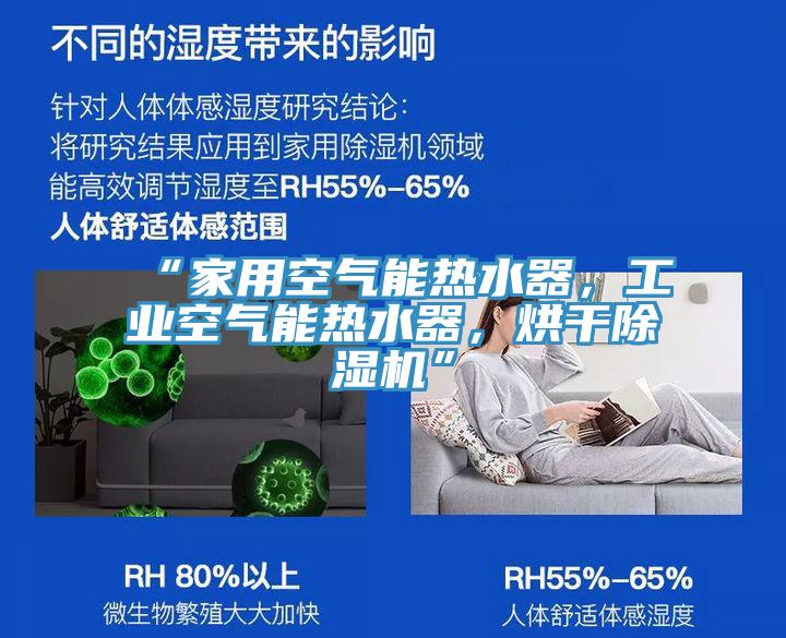 “家用空氣能熱水器，工業(yè)空氣能熱水器，烘干除濕機”