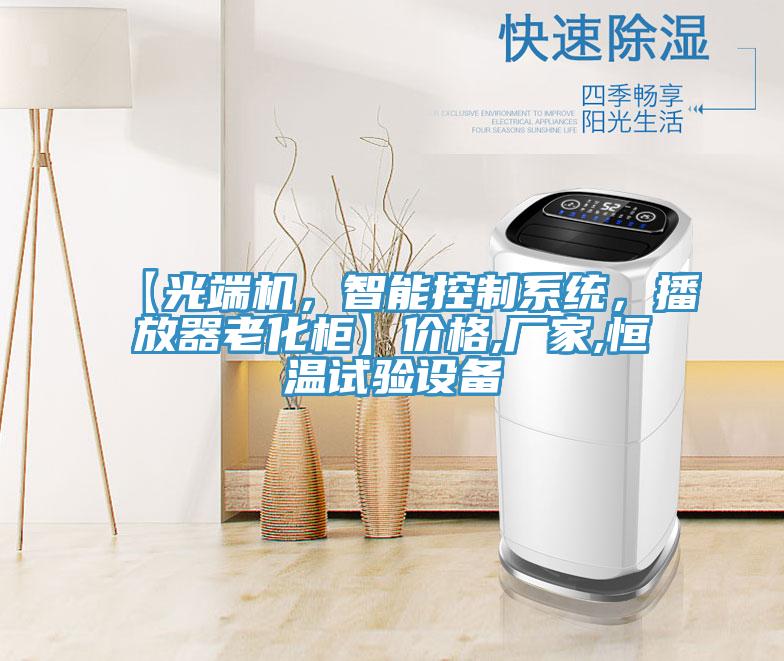 【光端機(jī)，智能控制系統(tǒng)，播放器老化柜】?jī)r(jià)格,廠家,恒溫試驗(yàn)設(shè)備