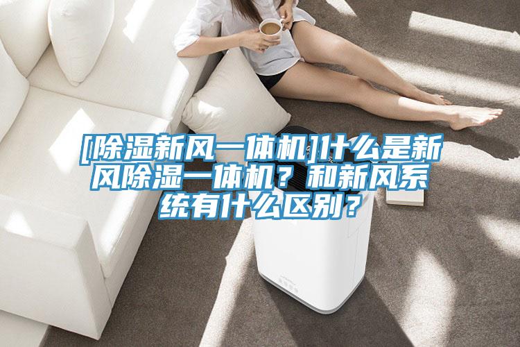 [除濕新風一體機]什么是新風除濕一體機？和新風系統(tǒng)有什么區(qū)別？