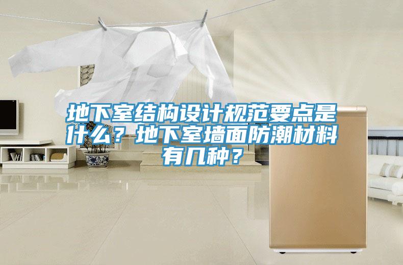 地下室結(jié)構(gòu)設(shè)計規(guī)范要點(diǎn)是什么？地下室墻面防潮材料有幾種？