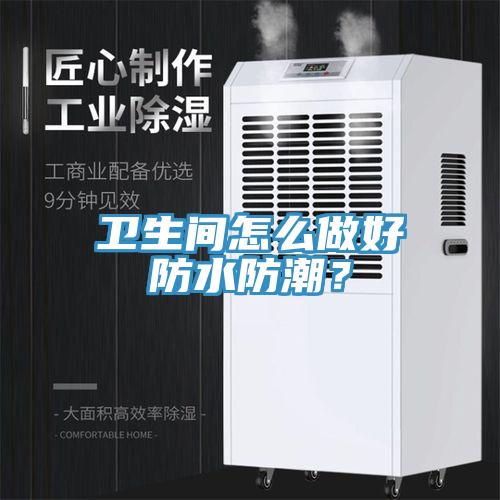 衛(wèi)生間怎么做好防水防潮？